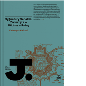 Sygnatury Sebalda. Zwierzęta – Widma – Ruiny
